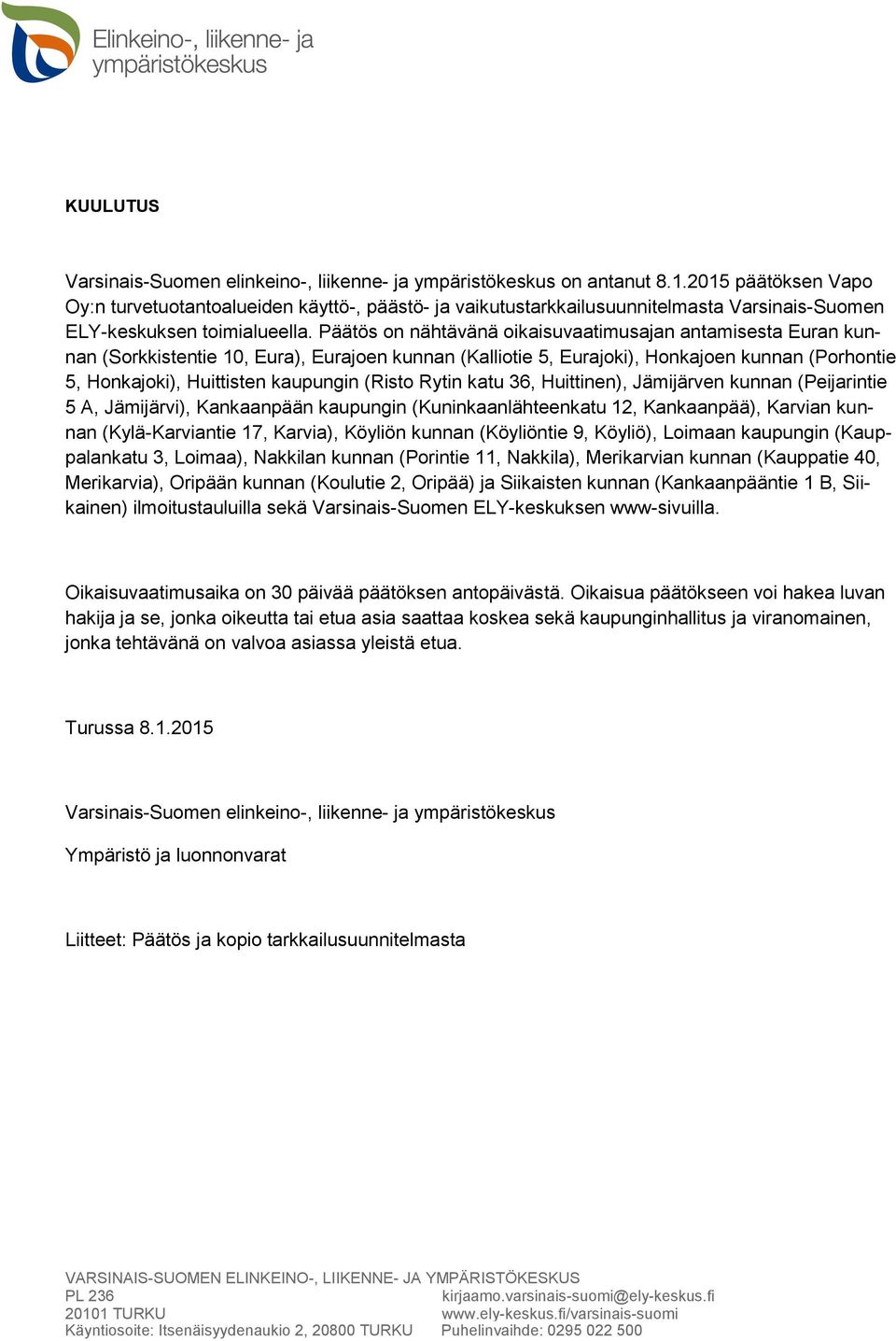 Päätös on nähtävänä oikaisuvaatimusajan antamisesta Euran kunnan (Sorkkistentie 10, Eura), Eurajoen kunnan (Kalliotie 5, Eurajoki), Honkajoen kunnan (Porhontie 5, Honkajoki), Huittisten kaupungin