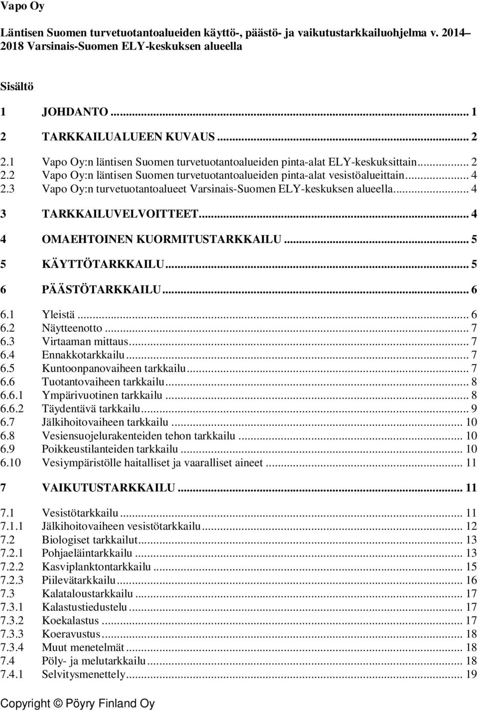 3 Vapo Oy:n turvetuotantoalueet Varsinais-Suomen ELY-keskuksen alueella... 4 3 TARKKAILUVELVOITTEET... 4 4 OMAEHTOINEN KUORMITUSTARKKAILU... 5 5 KÄYTTÖTARKKAILU... 5 6 PÄÄSTÖTARKKAILU... 6 6.