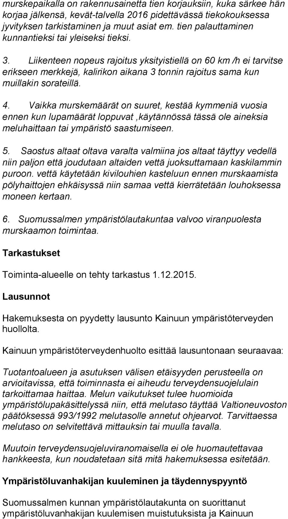 Liikenteen nopeus rajoitus yksityistiellä on 60 km /h ei tarvitse erikseen merkkejä, kalirikon aikana 3 tonnin rajoitus sama kun muillakin sorateillä. 4.