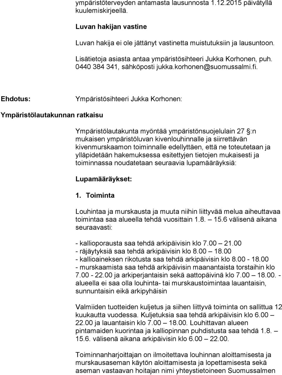 Ehdotus: Ympäristösihteeri Jukka Korhonen: Ympäristölautakunnan ratkaisu Ympäristölautakunta myöntää ympäristönsuojelulain 27 :n mukaisen ympäristöluvan kivenlouhinnalle ja siirrettävän
