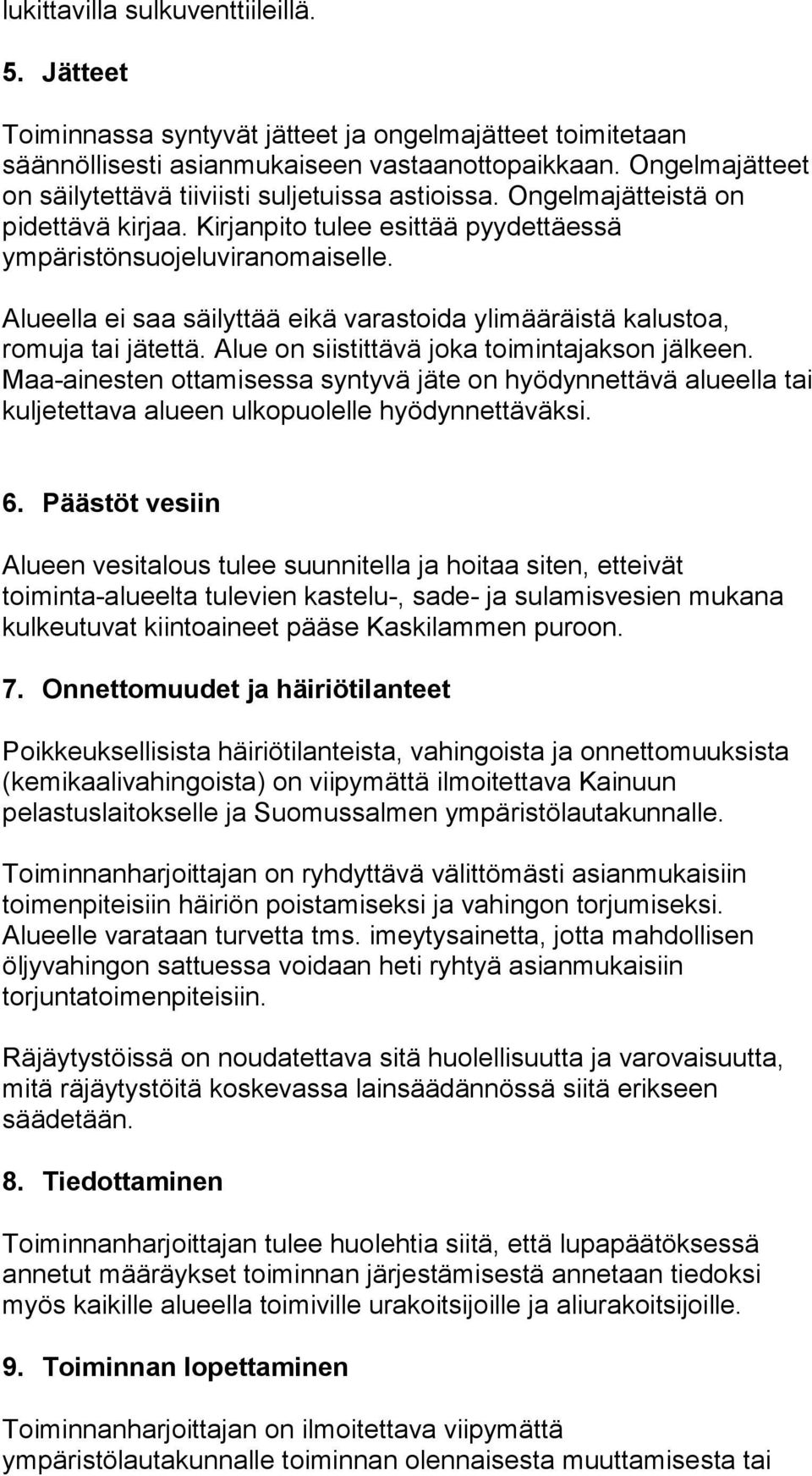 Alueella ei saa säilyttää eikä varastoida ylimääräistä kalustoa, romuja tai jätettä. Alue on siistittävä joka toimintajakson jälkeen.