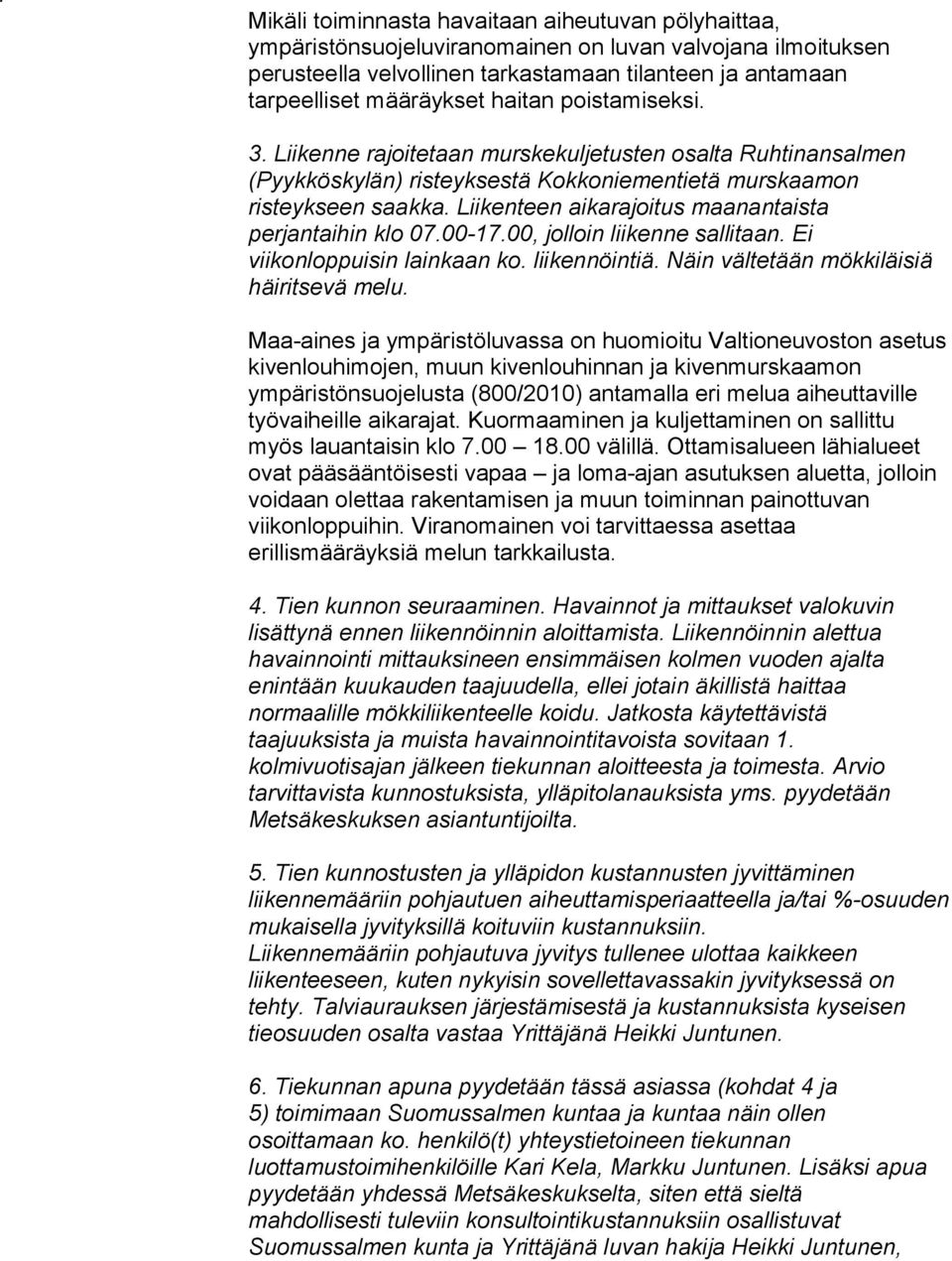 Liikenteen aikarajoitus maanantaista perjantaihin klo 07.00-17.00, jolloin liikenne sallitaan. Ei viikonloppuisin lainkaan ko. liikennöintiä. Näin vältetään mökkiläisiä häiritsevä melu.