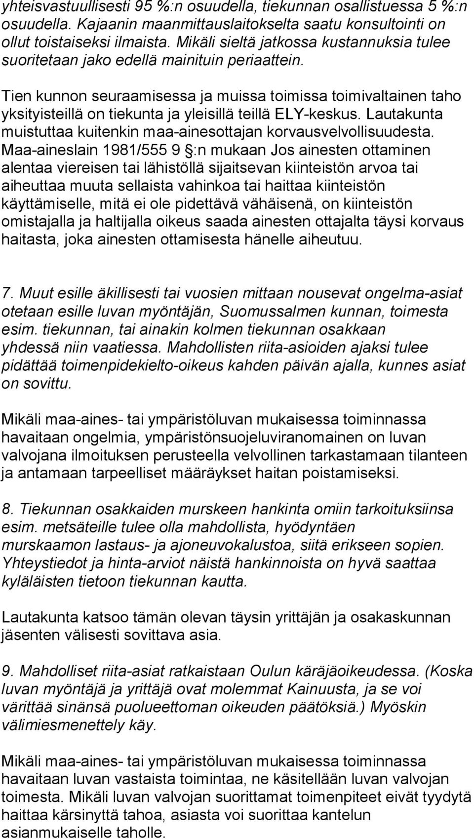 Tien kunnon seuraamisessa ja muissa toimissa toimivaltainen taho yksityisteillä on tiekunta ja yleisillä teillä ELY-keskus. Lautakunta muistuttaa kuitenkin maa-ainesottajan korvausvelvollisuudesta.