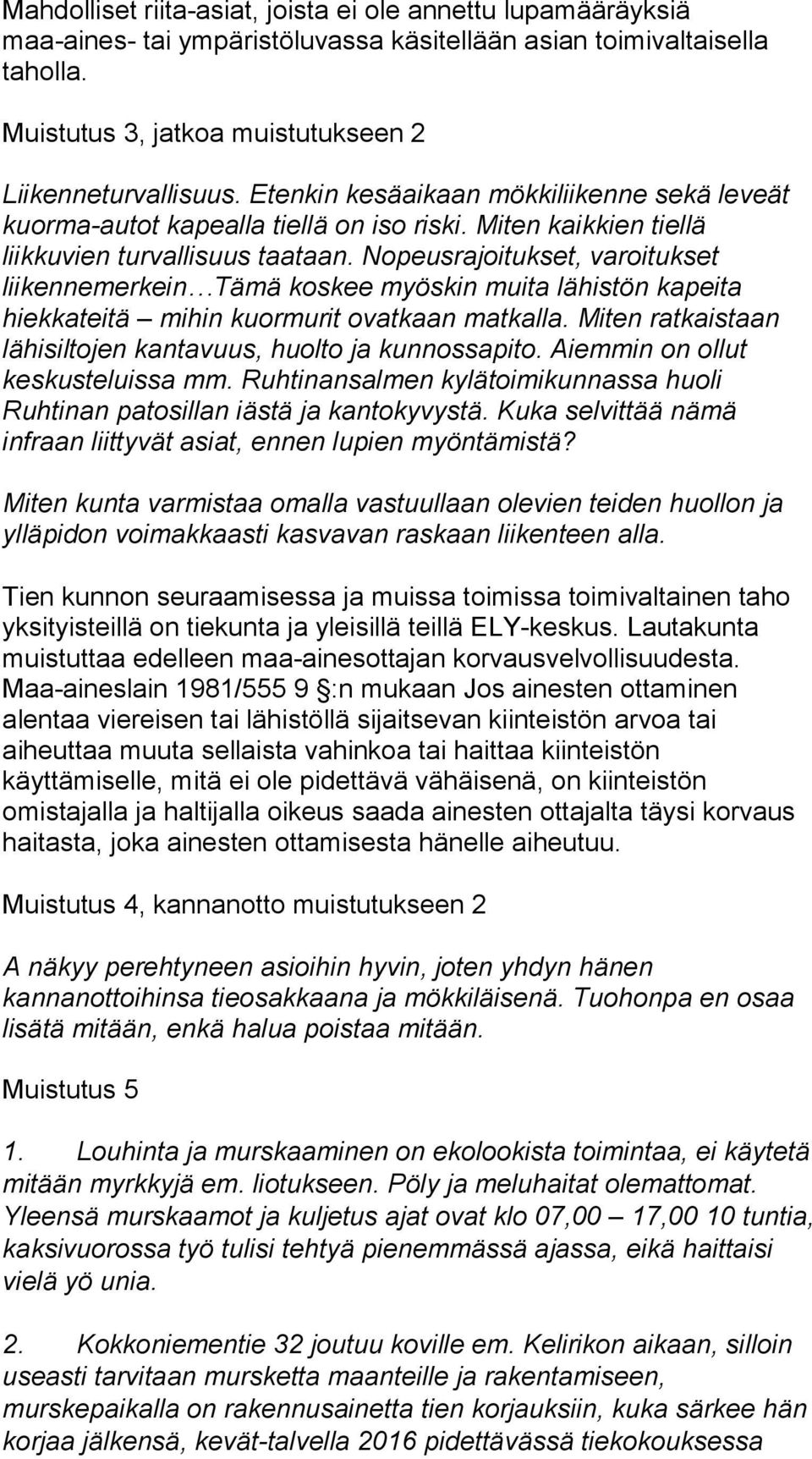 Nopeusrajoitukset, varoitukset liikennemerkein Tämä koskee myöskin muita lähistön kapeita hiekkateitä mihin kuormurit ovatkaan matkalla.