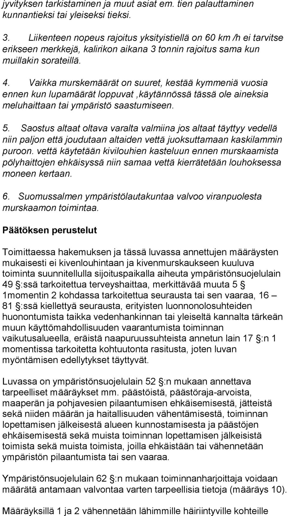 Vaikka murskemäärät on suuret, kestää kymmeniä vuosia ennen kun lupamäärät loppuvat,käytännössä tässä ole aineksia meluhaittaan tai ympäristö saastumiseen. 5.