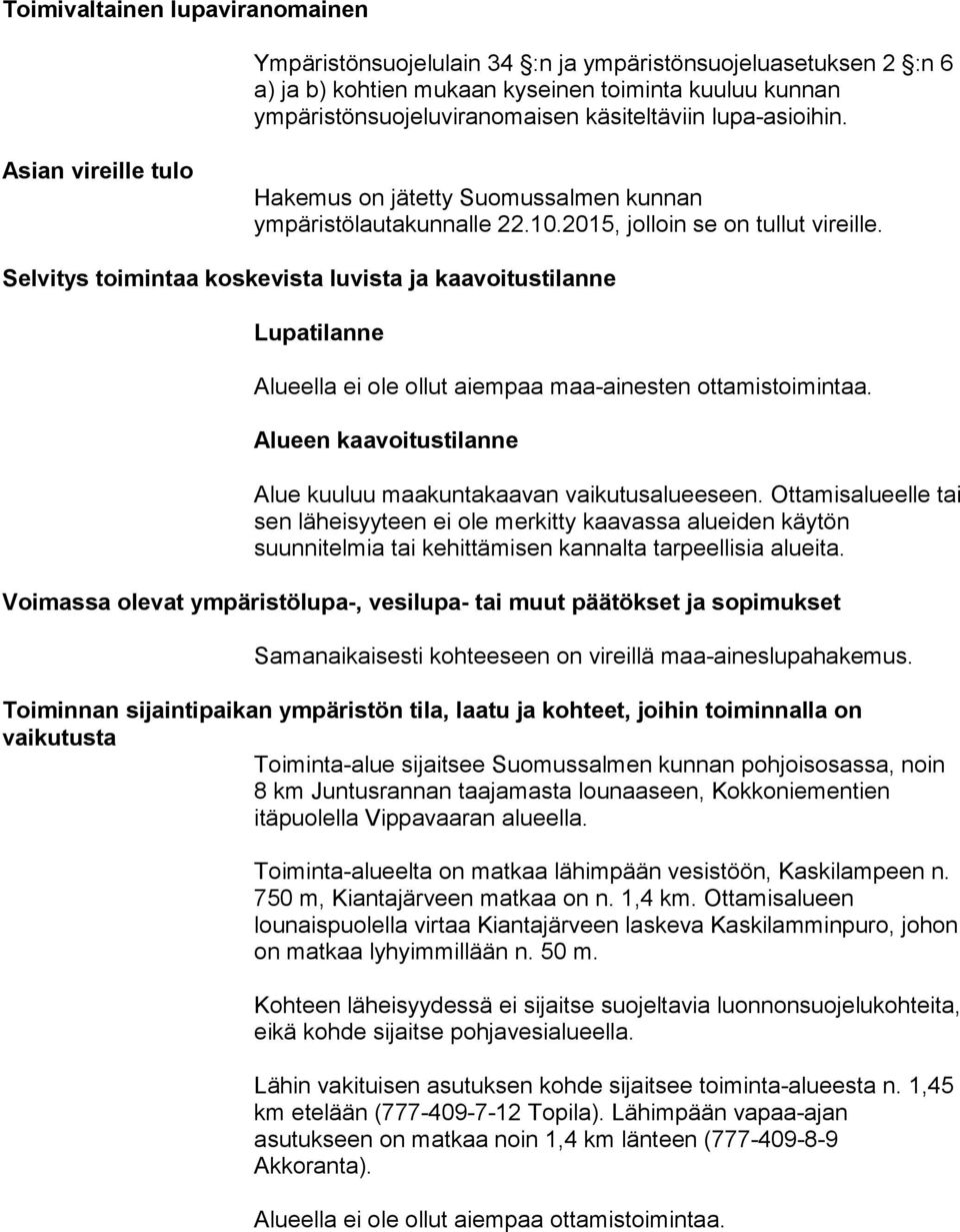 Selvitys toimintaa koskevista luvista ja kaavoitustilanne Lupatilanne Alueella ei ole ollut aiempaa maa-ainesten ottamistoimintaa. Alueen kaavoitustilanne Alue kuuluu maakuntakaavan vaikutusalueeseen.