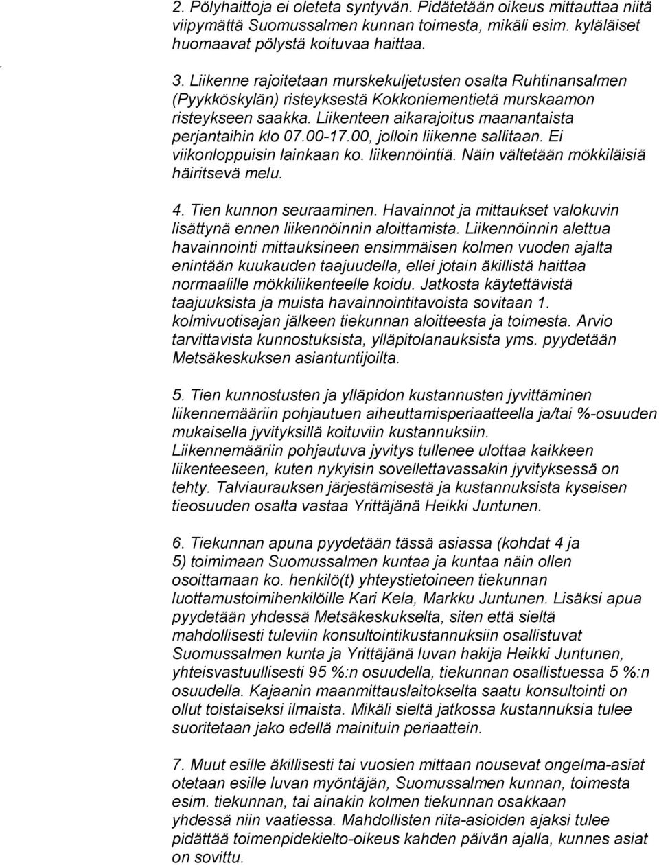 00, jolloin liikenne sallitaan. Ei viikonloppuisin lainkaan ko. liikennöintiä. Näin vältetään mökkiläisiä häiritsevä melu. 4. Tien kunnon seuraaminen.