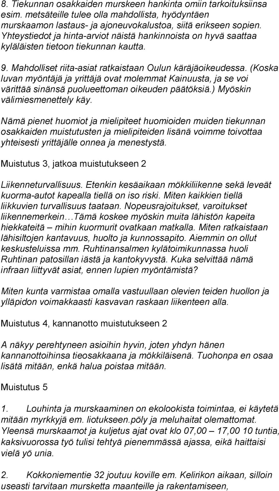 (Koska luvan myöntäjä ja yrittäjä ovat molemmat Kainuusta, ja se voi värittää sinänsä puolueettoman oikeuden päätöksiä.) Myöskin välimiesmenettely käy.