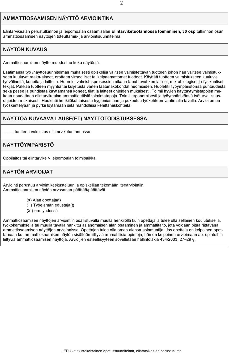 Laatimansa työ /näyttösuunnitelman opiskelija valitsee valmistettavan tuotteen johon hän valitsee valmistukseen kuuluvat raaka-aineet, erottaen virheelliset tai kelpaamattomat tuotteet.