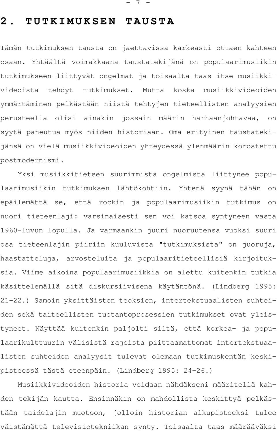 Mutta koska musiikkivideoiden ymmärtäminen pelkästään niistä tehtyjen tieteellisten analyysien perusteella olisi ainakin jossain määrin harhaanjohtavaa, on syytä paneutua myös niiden historiaan.