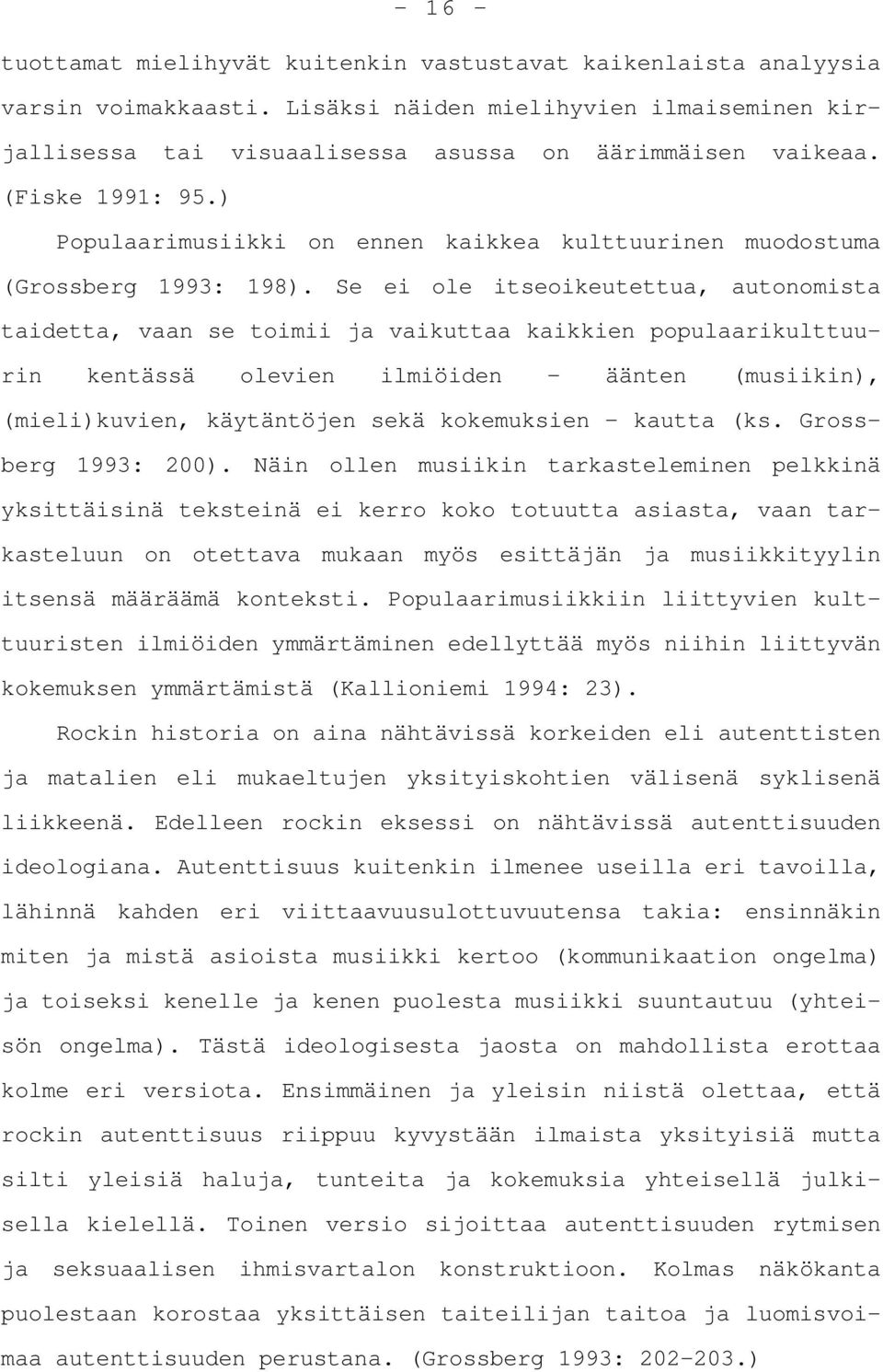 Se ei ole itseoikeutettua, autonomista taidetta, vaan se toimii ja vaikuttaa kaikkien populaarikulttuurin kentässä olevien ilmiöiden äänten (musiikin), (mieli)kuvien, käytäntöjen sekä kokemuksien