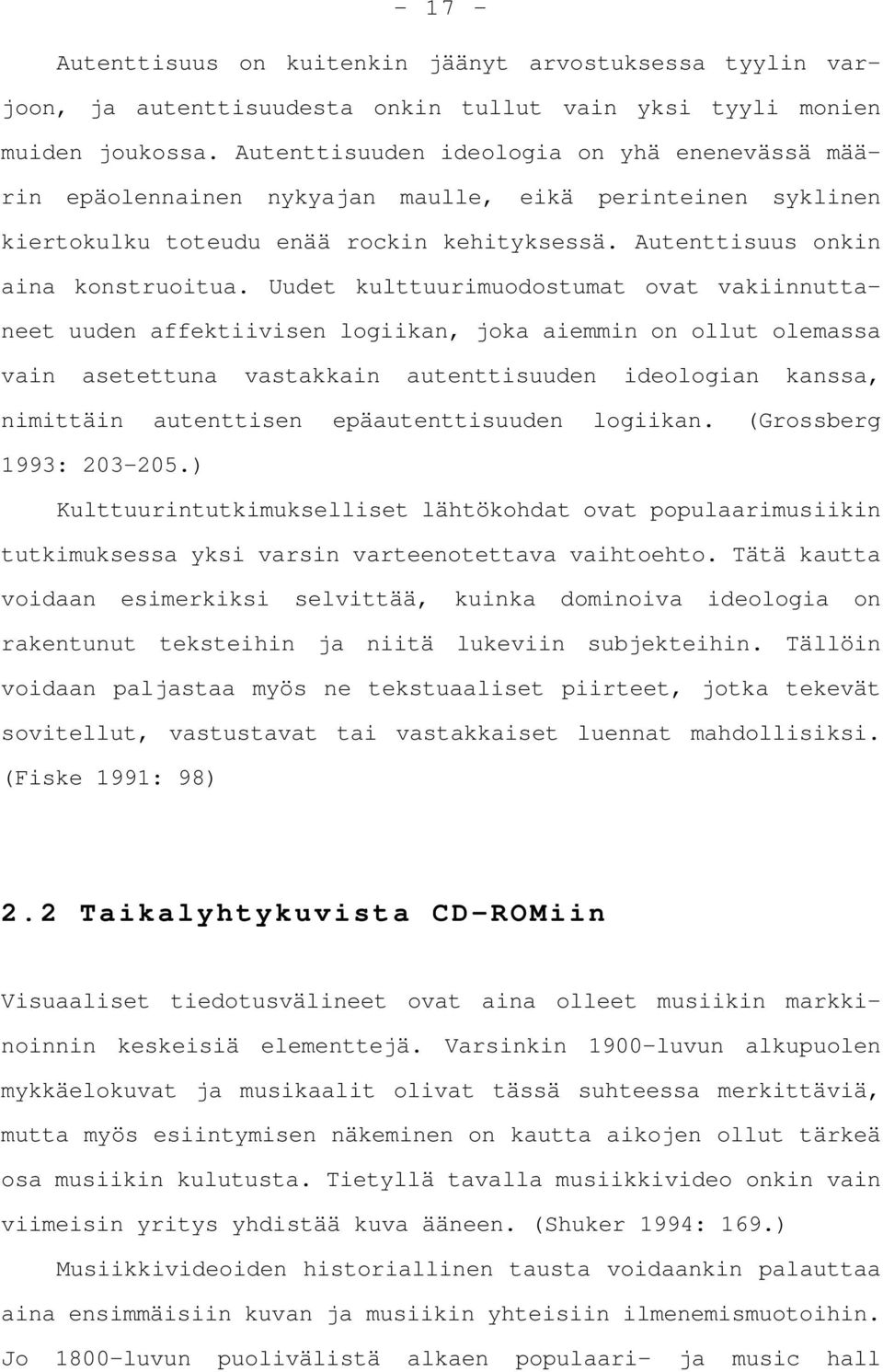 Uudet kulttuurimuodostumat ovat vakiinnuttaneet uuden affektiivisen logiikan, joka aiemmin on ollut olemassa vain asetettuna vastakkain autenttisuuden ideologian kanssa, nimittäin autenttisen