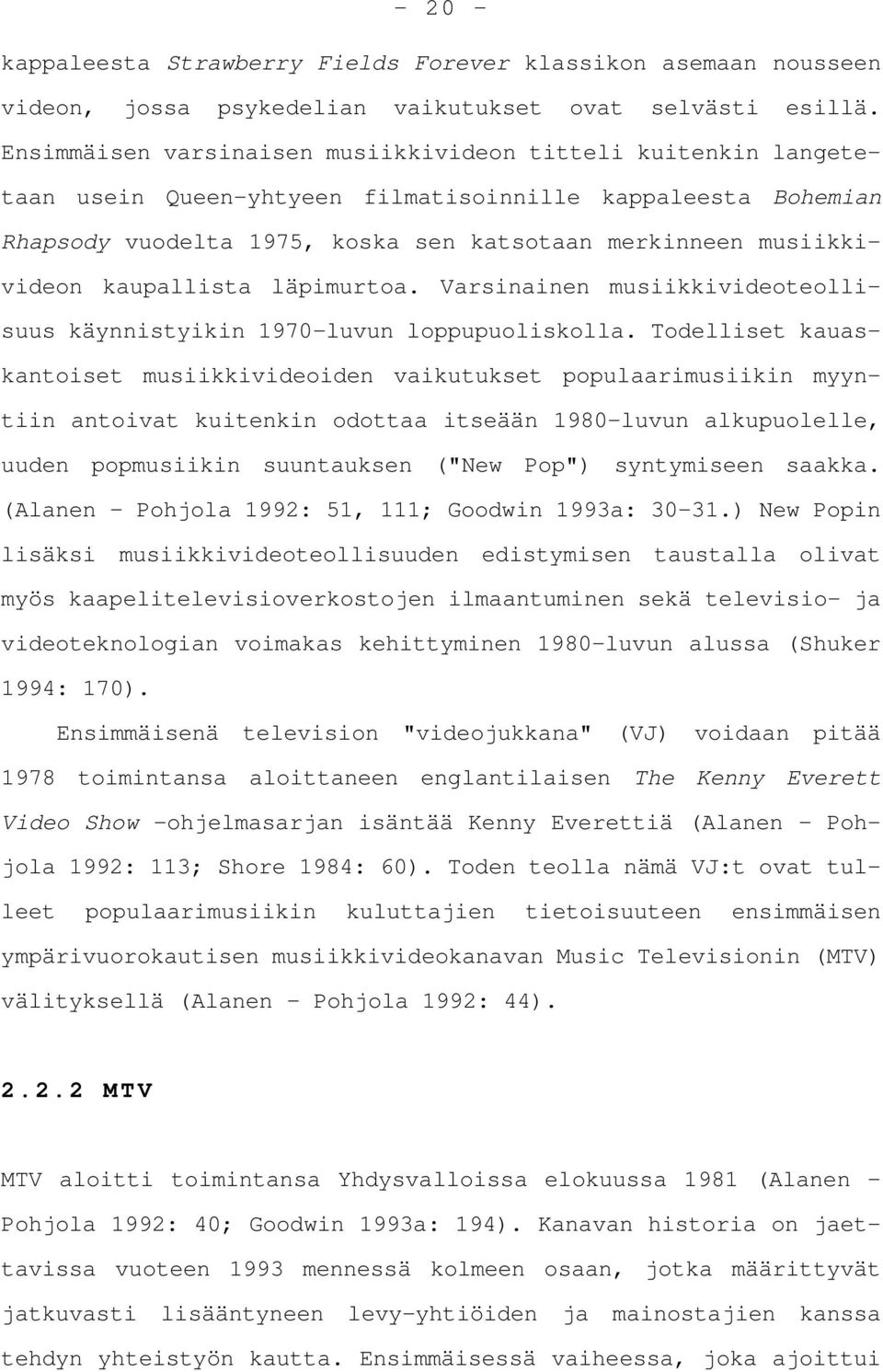 kaupallista läpimurtoa. Varsinainen musiikkivideoteollisuus käynnistyikin 1970-luvun loppupuoliskolla.