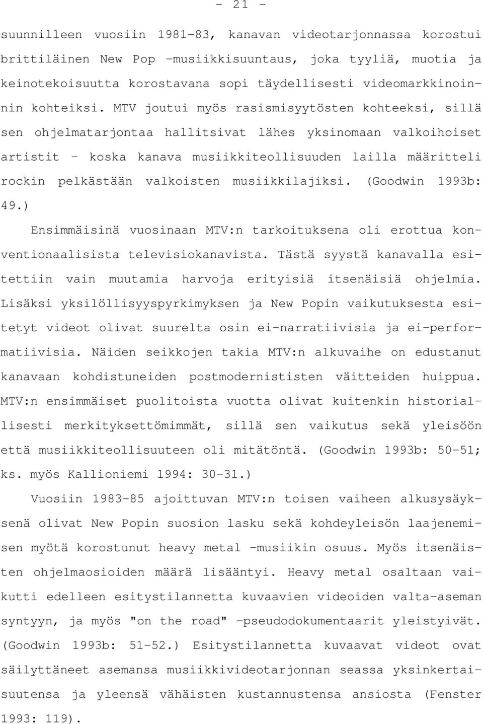 MTV joutui myös rasismisyytösten kohteeksi, sillä sen ohjelmatarjontaa hallitsivat lähes yksinomaan valkoihoiset artistit koska kanava musiikkiteollisuuden lailla määritteli rockin pelkästään