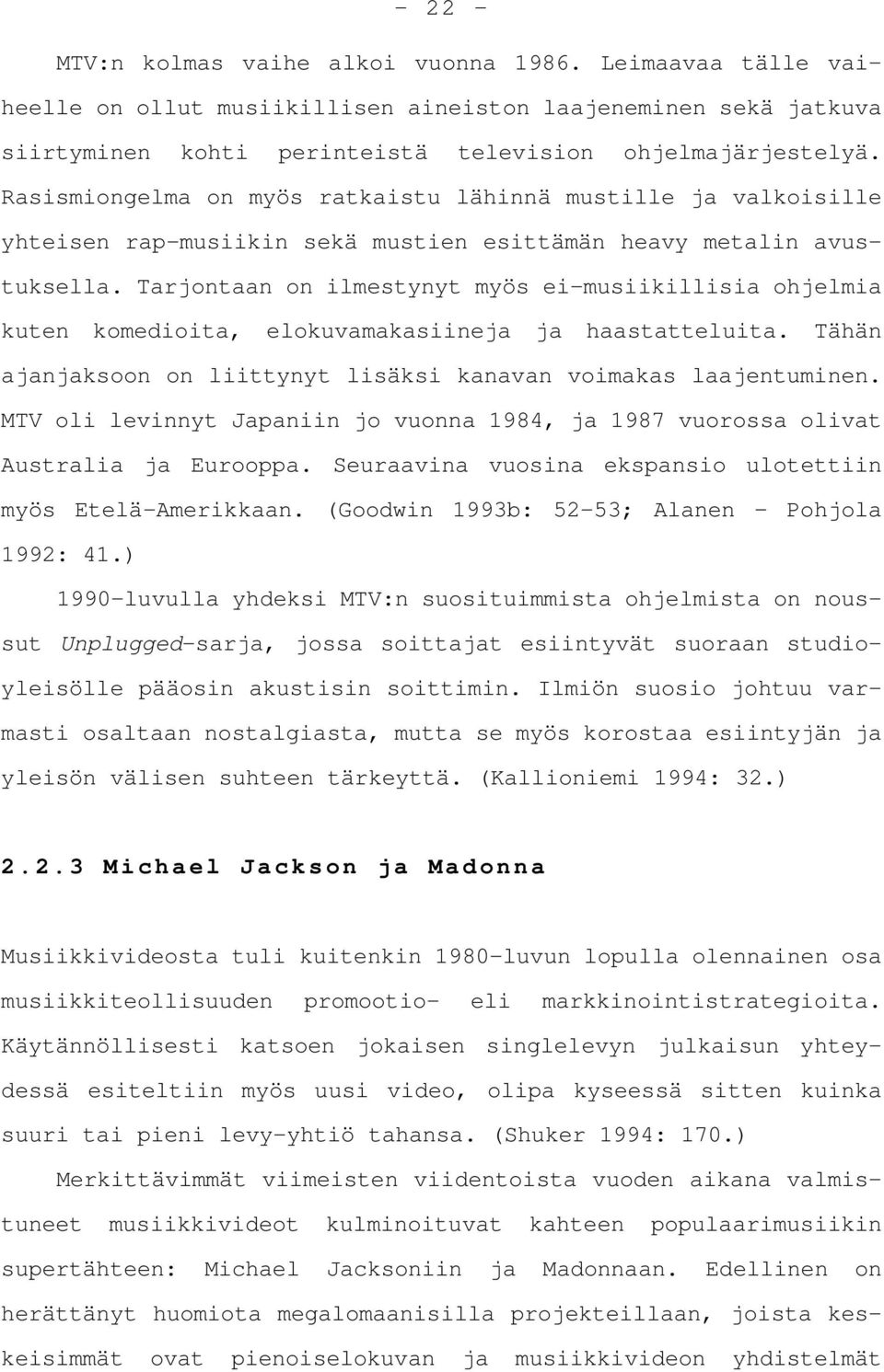 Tarjontaan on ilmestynyt myös ei-musiikillisia ohjelmia kuten komedioita, elokuvamakasiineja ja haastatteluita. Tähän ajanjaksoon on liittynyt lisäksi kanavan voimakas laajentuminen.