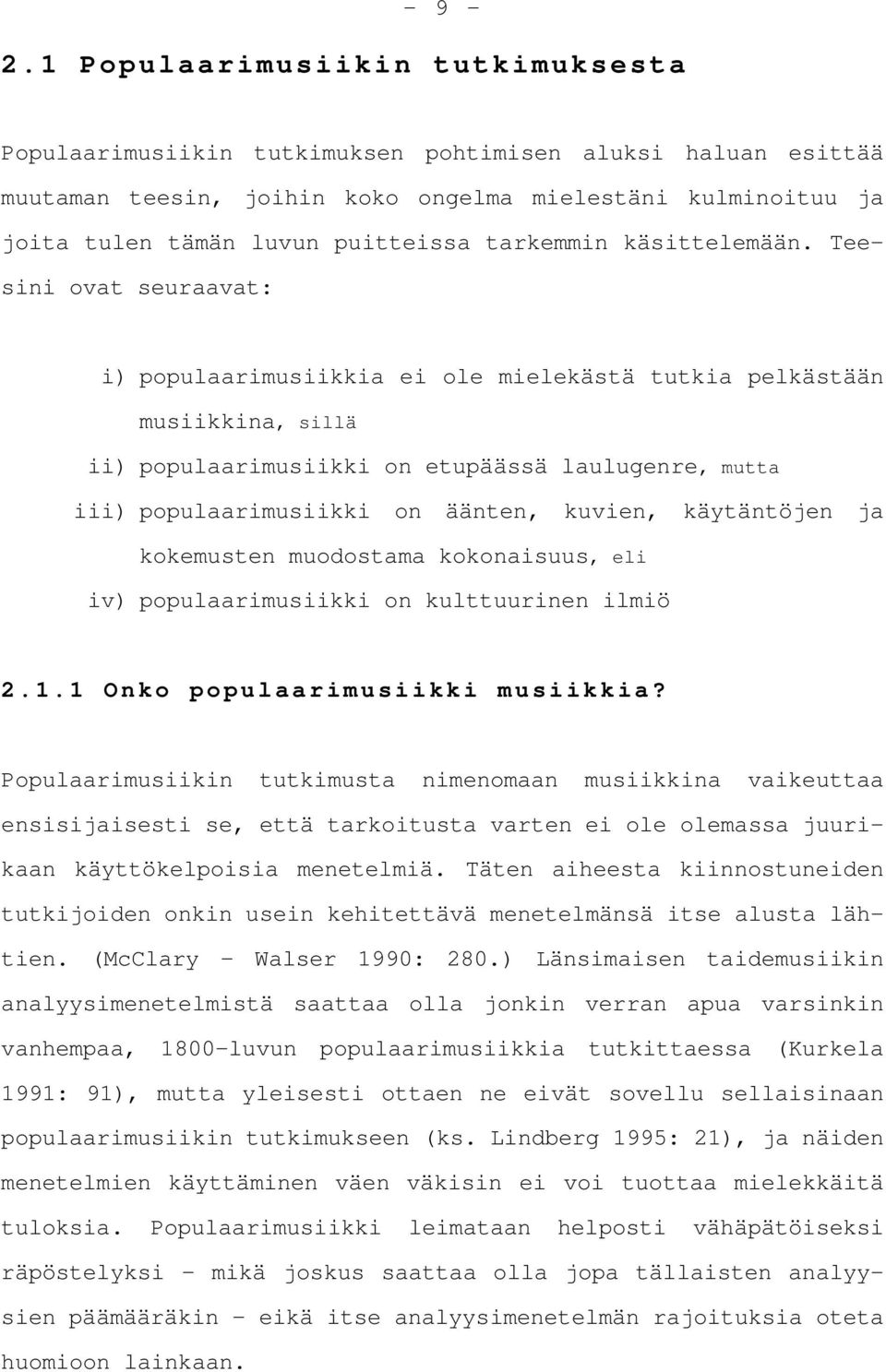 Teesini ovat seuraavat: i) populaarimusiikkia ei ole mielekästä tutkia pelkästään musiikkina, sillä ii) populaarimusiikki on etupäässä laulugenre, mutta iii) populaarimusiikki on äänten, kuvien,