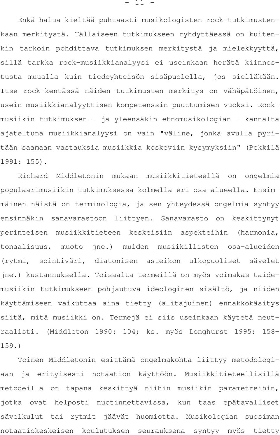 tiedeyhteisön sisäpuolella, jos sielläkään. Itse rock-kentässä näiden tutkimusten merkitys on vähäpätöinen, usein musiikkianalyyttisen kompetenssin puuttumisen vuoksi.