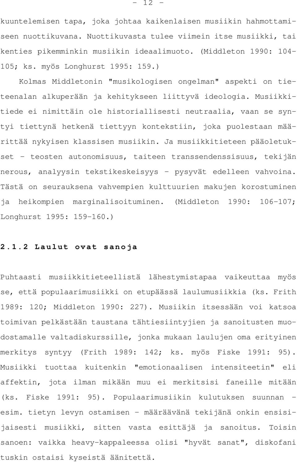 Musiikkitiede ei nimittäin ole historiallisesti neutraalia, vaan se syntyi tiettynä hetkenä tiettyyn kontekstiin, joka puolestaan määrittää nykyisen klassisen musiikin.