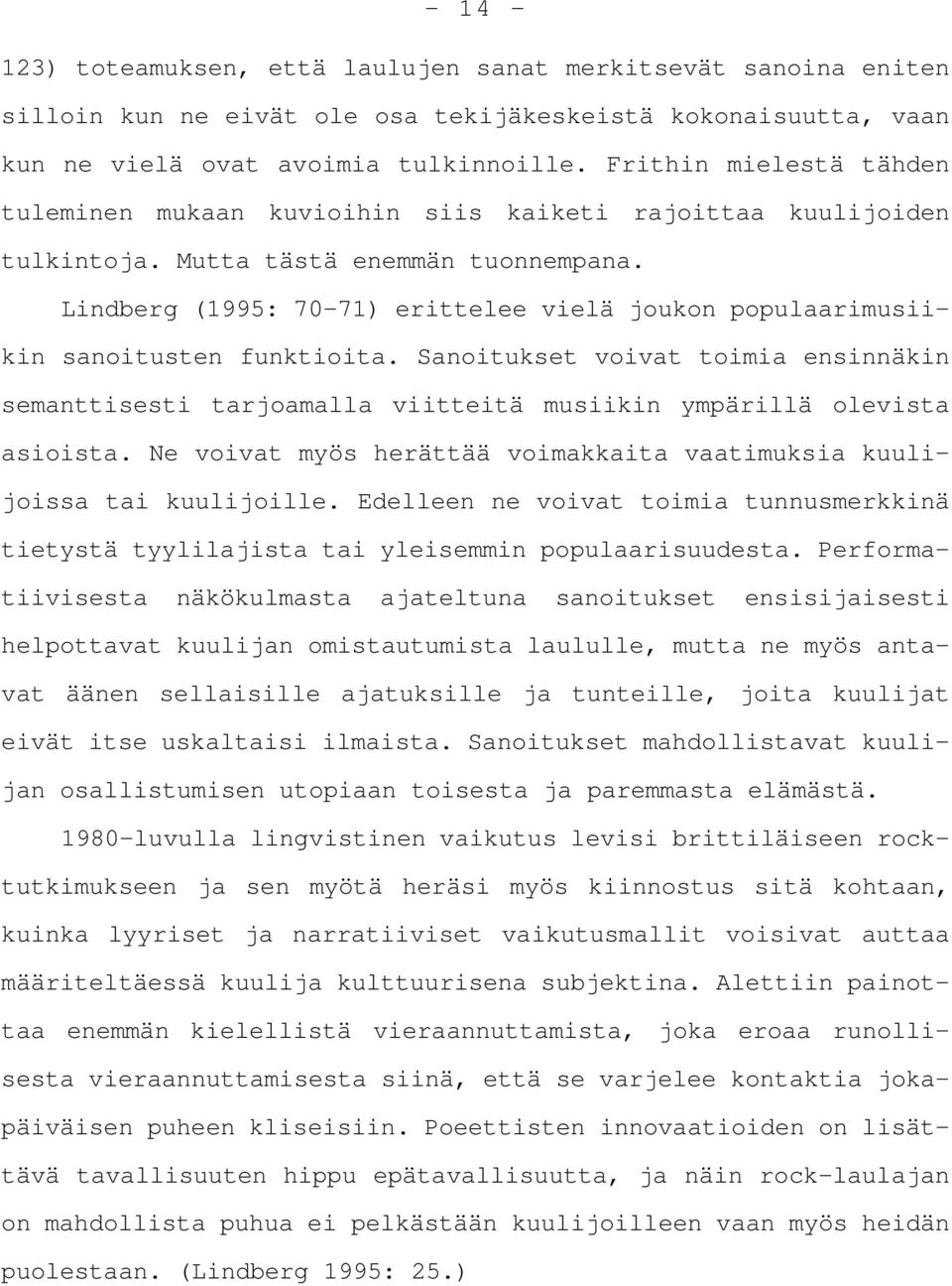 Lindberg (1995: 70-71) erittelee vielä joukon populaarimusiikin sanoitusten funktioita. Sanoitukset voivat toimia ensinnäkin semanttisesti tarjoamalla viitteitä musiikin ympärillä olevista asioista.