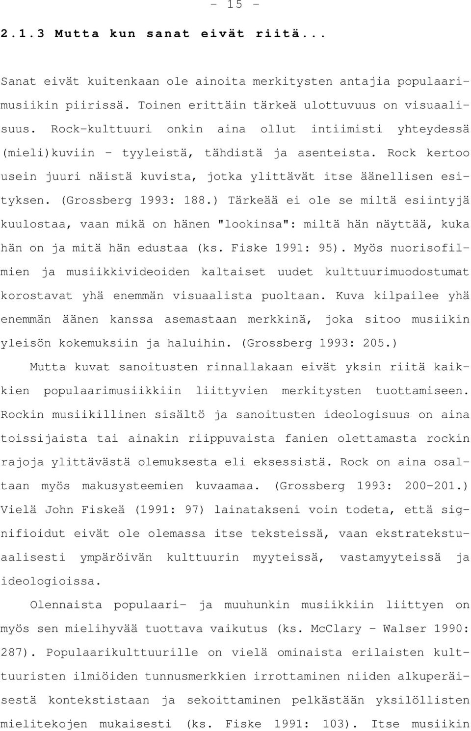 (Grossberg 1993: 188.) Tärkeää ei ole se miltä esiintyjä kuulostaa, vaan mikä on hänen "lookinsa": miltä hän näyttää, kuka hän on ja mitä hän edustaa (ks. Fiske 1991: 95).