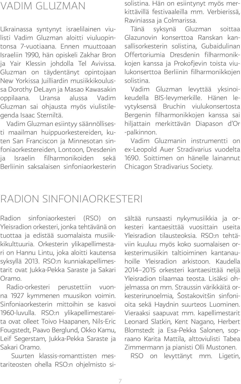 Gluzman on täydentänyt opintojaan New Yorkissa Juilliardin musiikkikoulussa Dorothy DeLayn ja Masao Kawasakin oppilaana. Uransa alussa Vadim Gluzman sai ohjausta myös viulistilegenda Isaac Sterniltä.