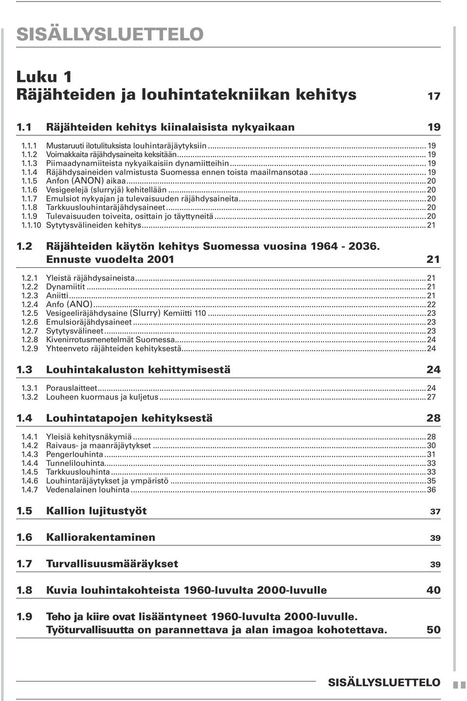 ..20 1.1.7 Emulsiot nykyajan ja tulevaisuuden räjähdysaineita...20 1.1.8 Tarkkuuslouhintaräjähdysaineet...20 1.1.9 Tulevaisuuden toiveita, osittain jo täyttyneitä...20 1.1.10 Sytytysvälineiden kehitys.