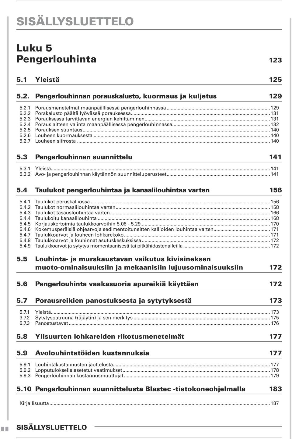 .. 140 5.3 Pengerlouhinnan suunnittelu 141 5.3.1 Yleistä... 141 5.3.2 Avo- ja pengerlouhinnan käytännön suunnitteluperusteet... 141 5.4 Taulukot pengerlouhintaa ja kanaalilouhintaa varten 156 5.4.1 Taulukot peruskalliossa.