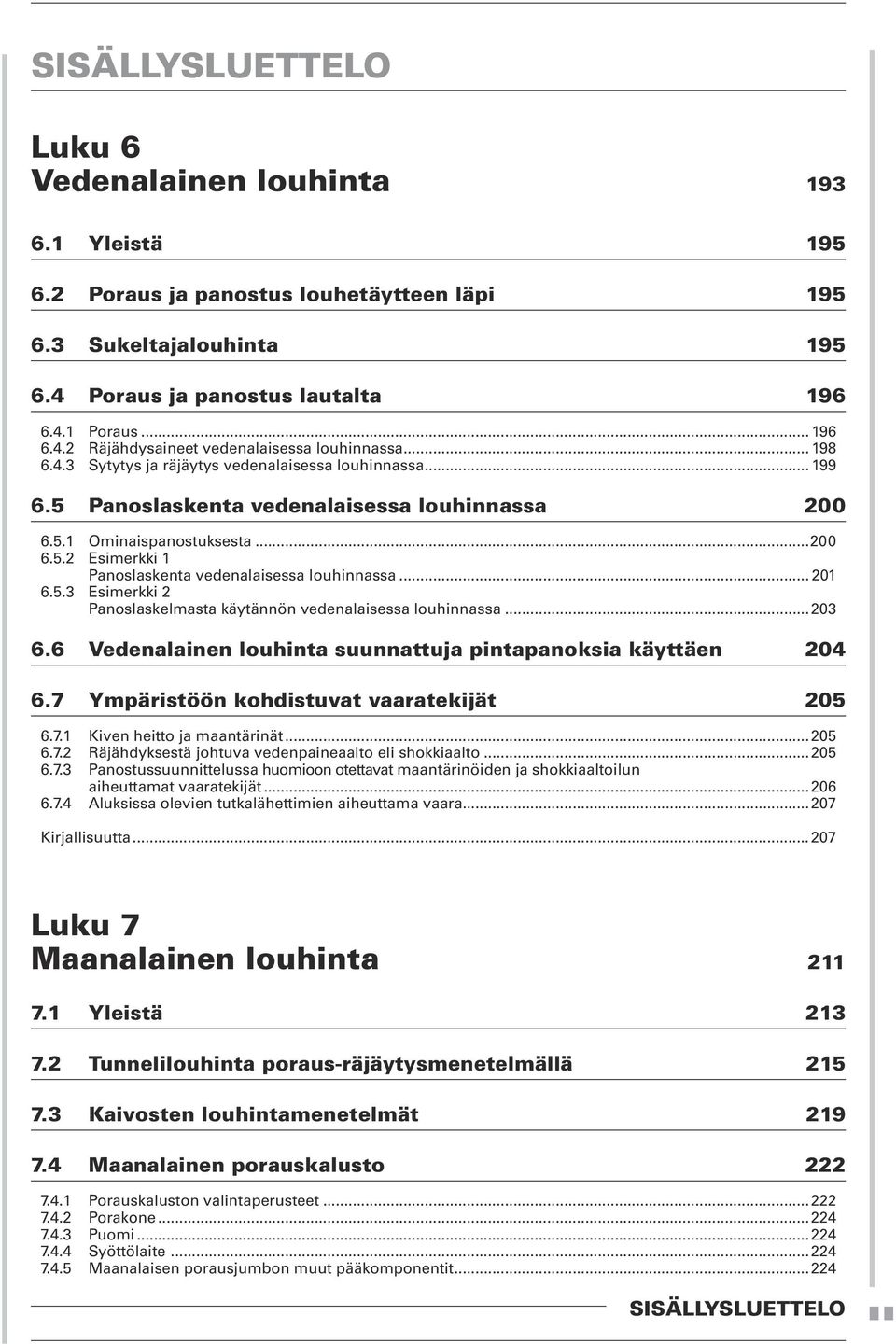 .. 201 6.5.3 Esimerkki 2 Panoslaskelmasta käytännön vedenalaisessa louhinnassa...203 6.6 Vedenalainen louhinta suunnattuja pintapanoksia käyttäen 204 6.7 Ympäristöön kohdistuvat vaaratekijät 205 6.7.1 Kiven heitto ja maantärinät.