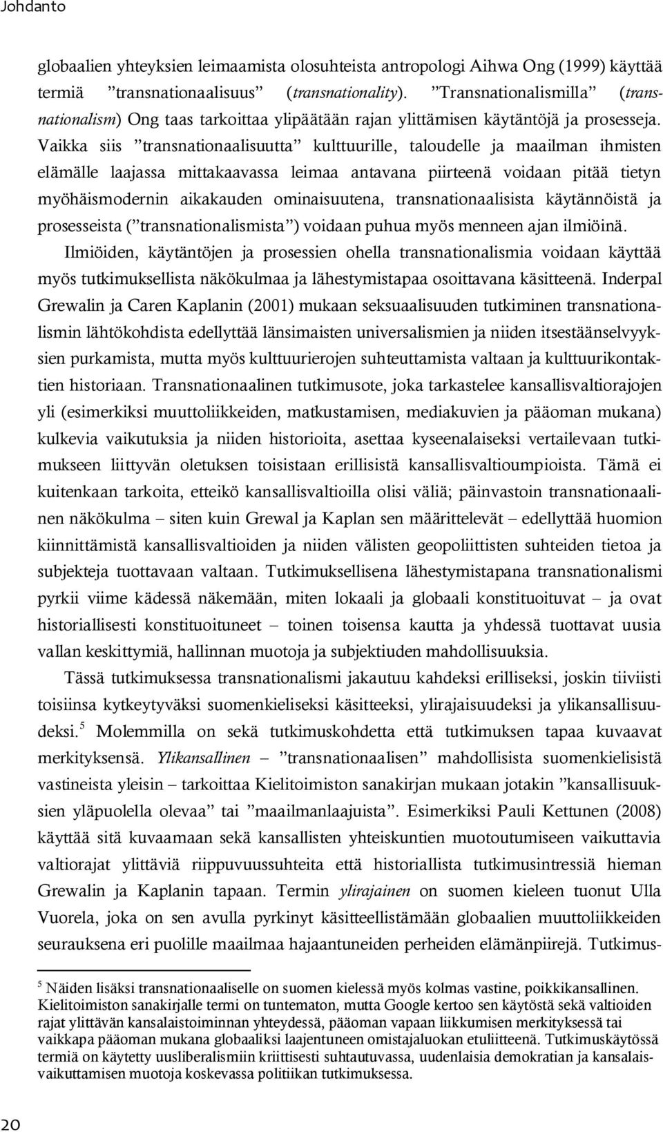 Vaikka siis transnationaalisuutta kulttuurille, taloudelle ja maailman ihmisten elämälle laajassa mittakaavassa leimaa antavana piirteenä voidaan pitää tietyn myöhäismodernin aikakauden