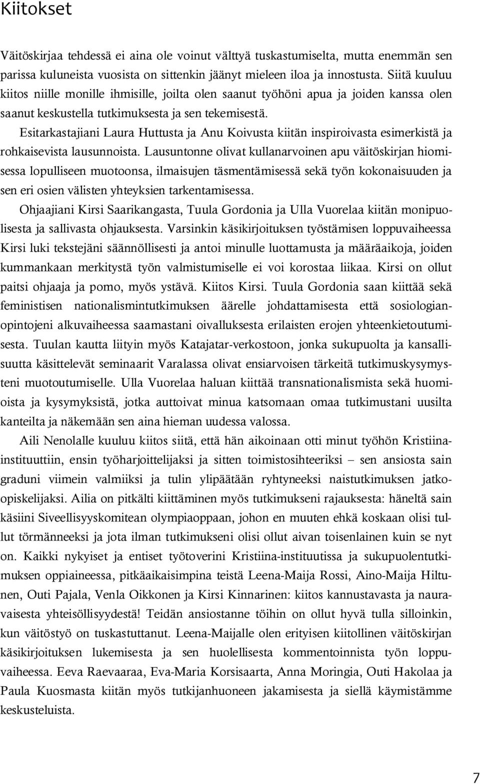 Esitarkastajiani Laura Huttusta ja Anu Koivusta kiitän inspiroivasta esimerkistä ja rohkaisevista lausunnoista.