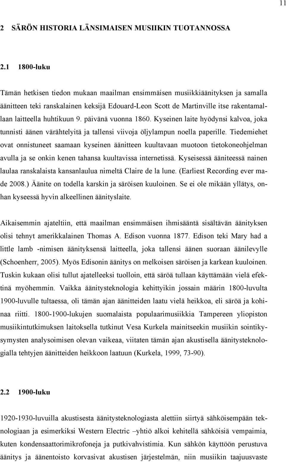 huhtikuun 9. päivänä vuonna 1860. Kyseinen laite hyödynsi kalvoa, joka tunnisti äänen värähtelyitä ja tallensi viivoja öljylampun noella paperille.