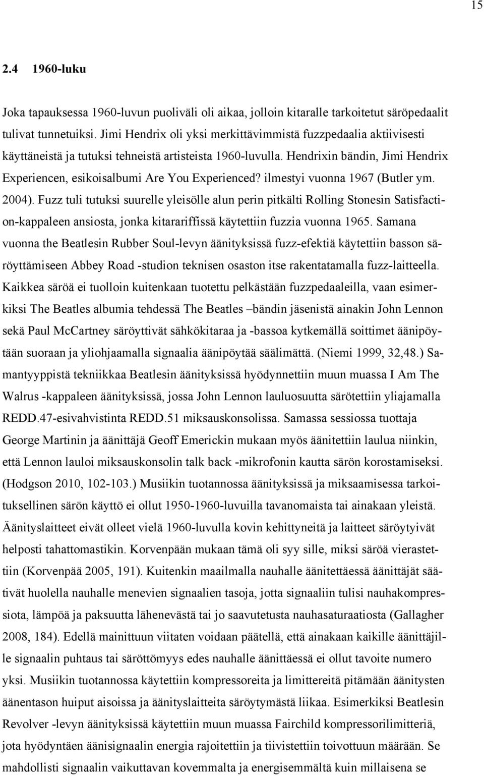 Hendrixin bändin, Jimi Hendrix Experiencen, esikoisalbumi Are You Experienced? ilmestyi vuonna 1967 (Butler ym. 2004).