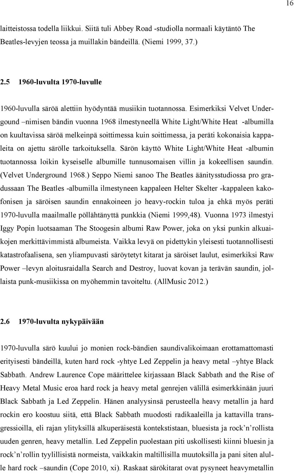 Esimerkiksi Velvet Undergound nimisen bändin vuonna 1968 ilmestyneellä White Light/White Heat -albumilla on kuultavissa säröä melkeinpä soittimessa kuin soittimessa, ja peräti kokonaisia kappaleita