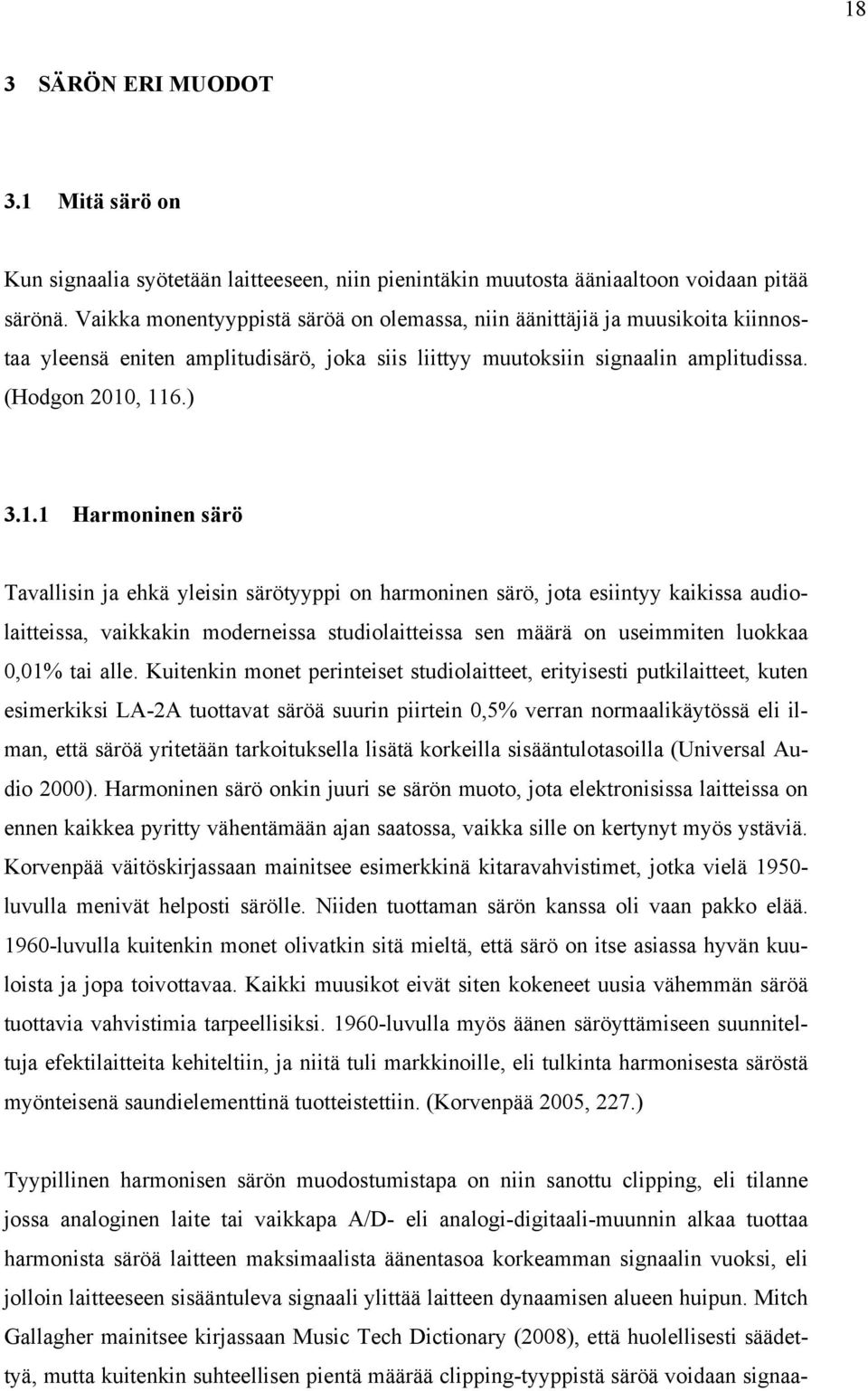 , 116.) 3.1.1 Harmoninen särö Tavallisin ja ehkä yleisin särötyyppi on harmoninen särö, jota esiintyy kaikissa audiolaitteissa, vaikkakin moderneissa studiolaitteissa sen määrä on useimmiten luokkaa