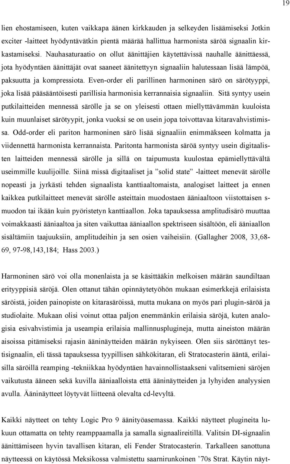 Even-order eli parillinen harmoninen särö on särötyyppi, joka lisää pääsääntöisesti parillisia harmonisia kerrannaisia signaaliin.