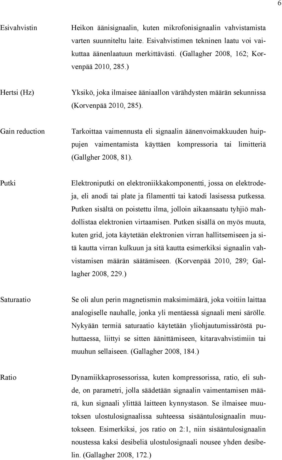 Gain reduction Tarkoittaa vaimennusta eli signaalin äänenvoimakkuuden huippujen vaimentamista käyttäen kompressoria tai limitteriä (Gallgher 2008, 81).