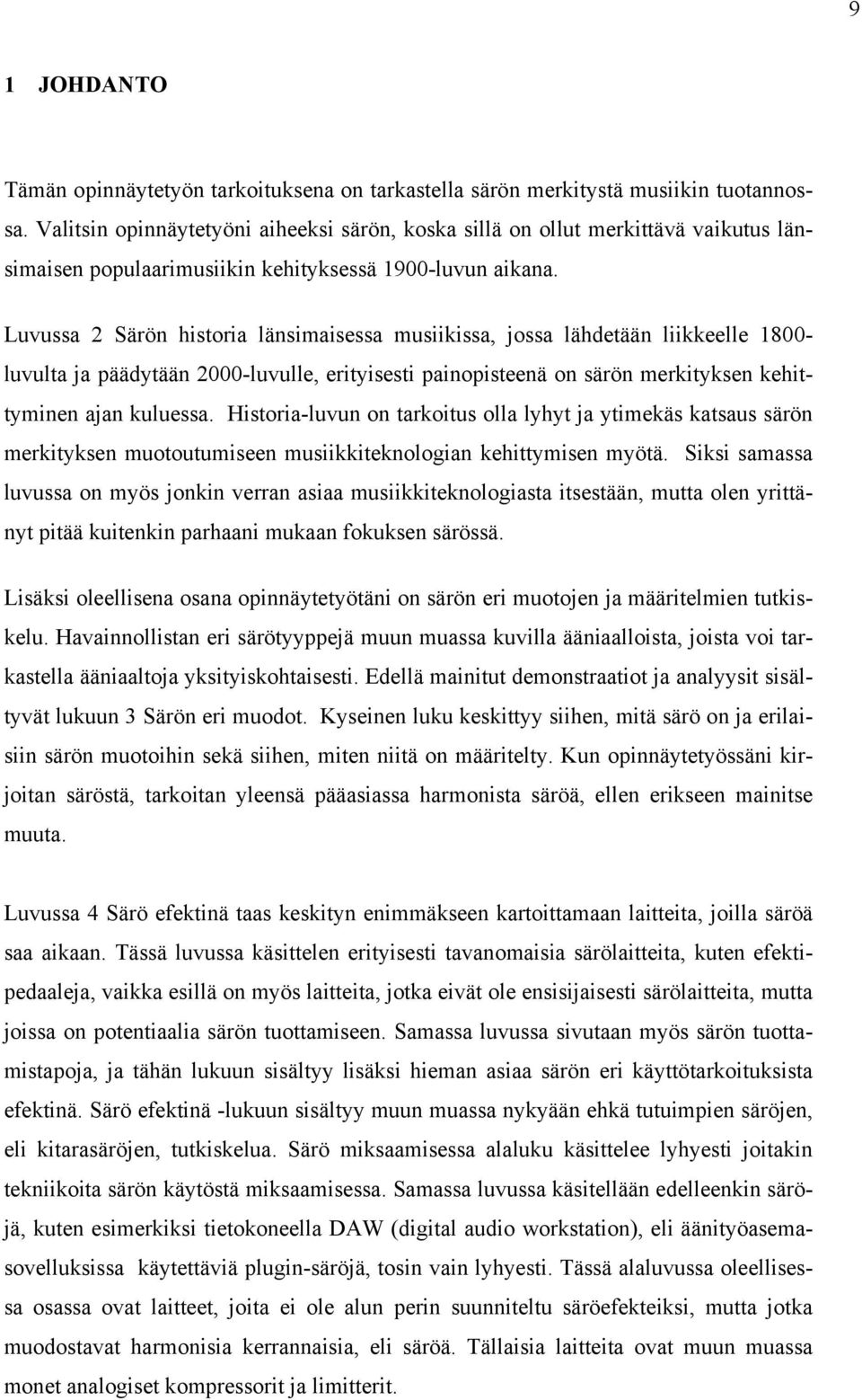 Luvussa 2 Särön historia länsimaisessa musiikissa, jossa lähdetään liikkeelle 1800- luvulta ja päädytään 2000-luvulle, erityisesti painopisteenä on särön merkityksen kehittyminen ajan kuluessa.