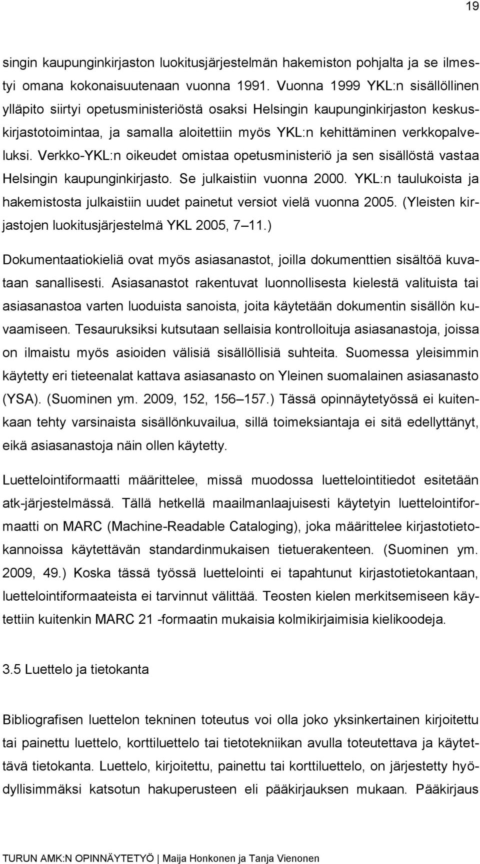 Verkko-YKL:n oikeudet omistaa opetusministeriö ja sen sisällöstä vastaa Helsingin kaupunginkirjasto. Se julkaistiin vuonna 2000.