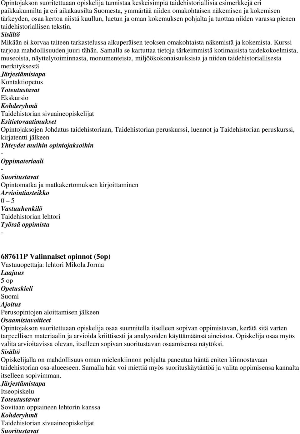 Mikään ei korvaa taiteen tarkastelussa alkuperäisen teoksen omakohtaista näkemistä ja kokemista. Kurssi tarjoaa mahdollisuuden juuri tähän.