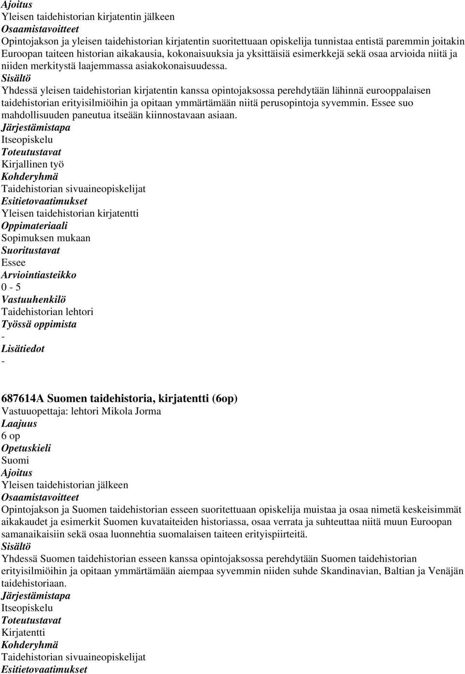 Yhdessä yleisen taidehistorian kirjatentin kanssa opintojaksossa perehdytään lähinnä eurooppalaisen taidehistorian erityisilmiöihin ja opitaan ymmärtämään niitä perusopintoja syvemmin.