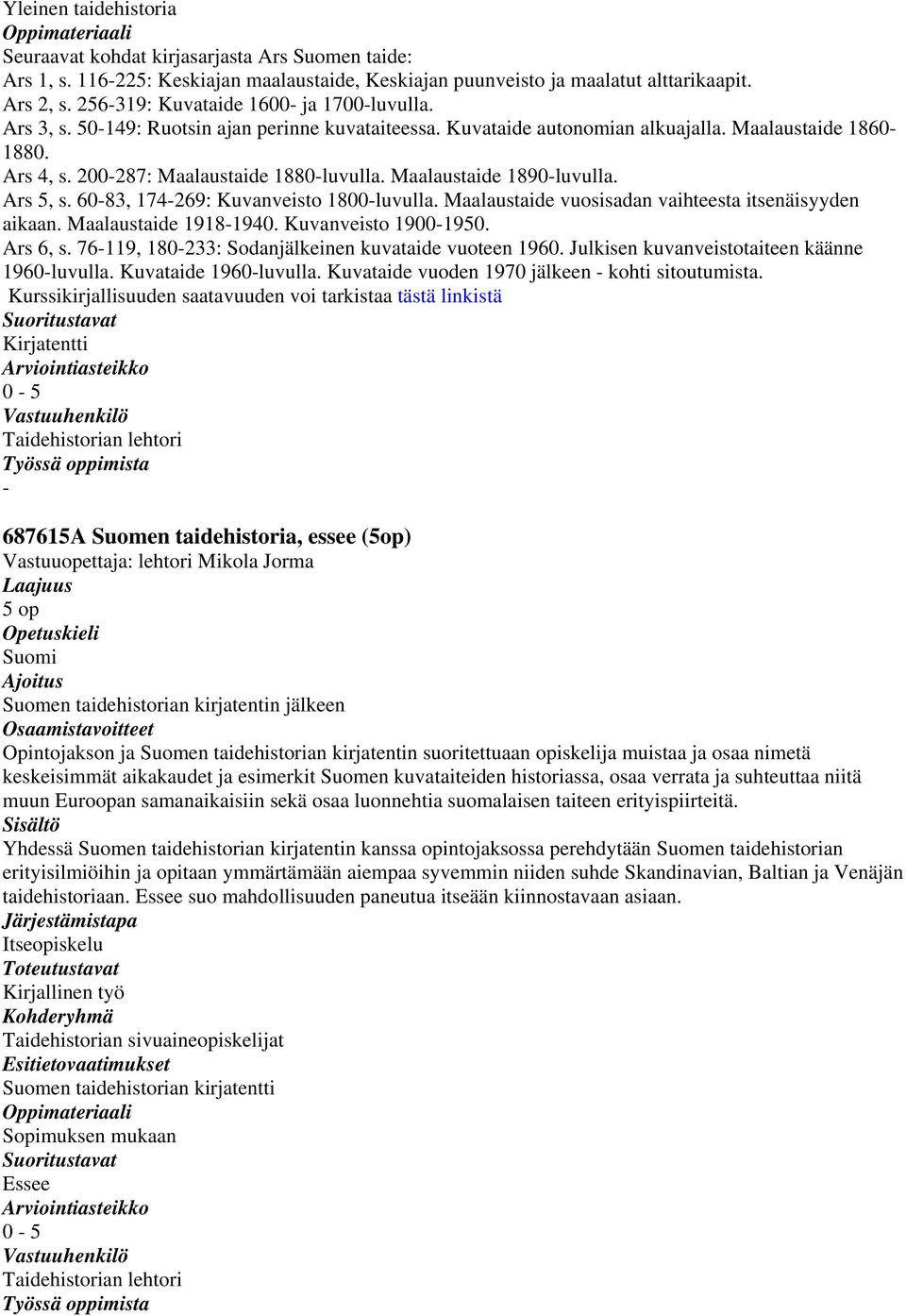 Maalaustaide 1890luvulla. Ars 5, s. 6083, 174269: Kuvanveisto 1800luvulla. Maalaustaide vuosisadan vaihteesta itsenäisyyden aikaan. Maalaustaide 19181940. Kuvanveisto 19001950. Ars 6, s.