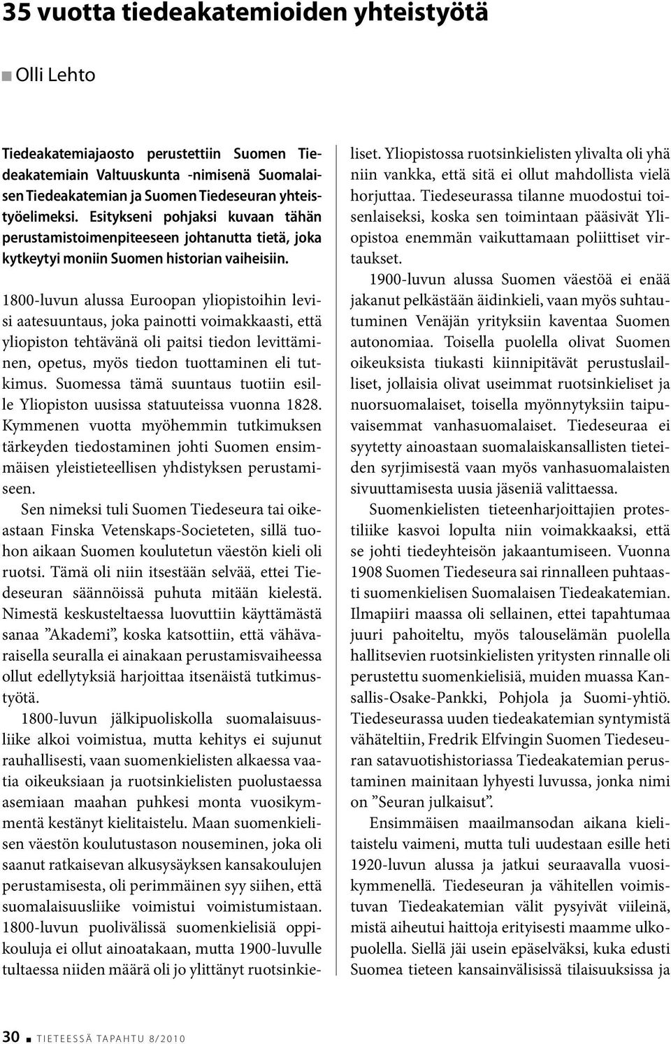 1800-luvun alussa Euroopan yliopistoihin levisi aatesuuntaus, joka painotti voimakkaasti, että yliopiston tehtävänä oli paitsi tiedon levittäminen, opetus, myös tiedon tuottaminen eli tutkimus.