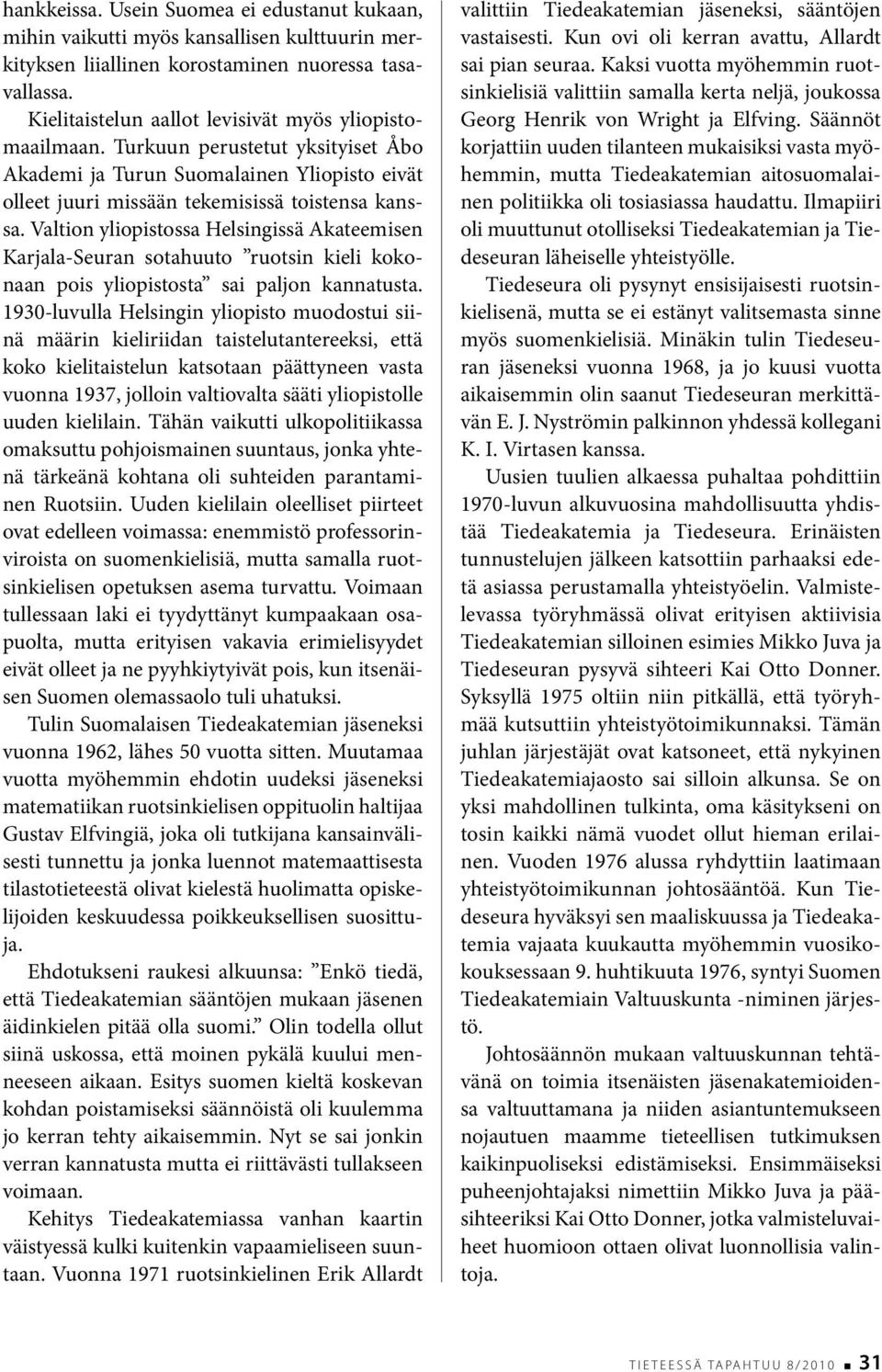 Valtion yliopistossa Helsingissä Akateemisen Karjala-Seuran sotahuuto ruotsin kieli kokonaan pois yliopistosta sai paljon kannatusta.