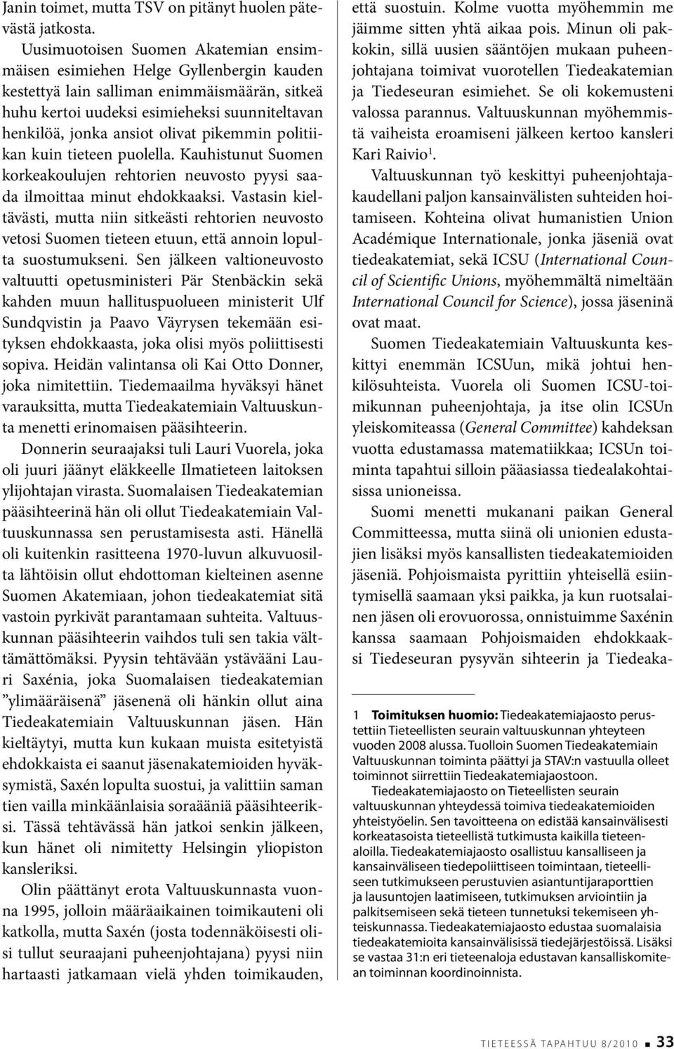 olivat pikemmin politiikan kuin tieteen puolella. Kauhistunut Suomen korkeakoulujen rehtorien neuvosto pyysi saada ilmoittaa minut ehdokkaaksi.