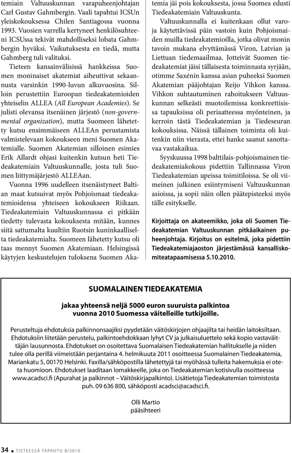 Tieteen kansainvälisissä hankkeissa Suomen moninaiset akatemiat aiheuttivat sekaannusta varsinkin 1990-luvun alkuvuosina.