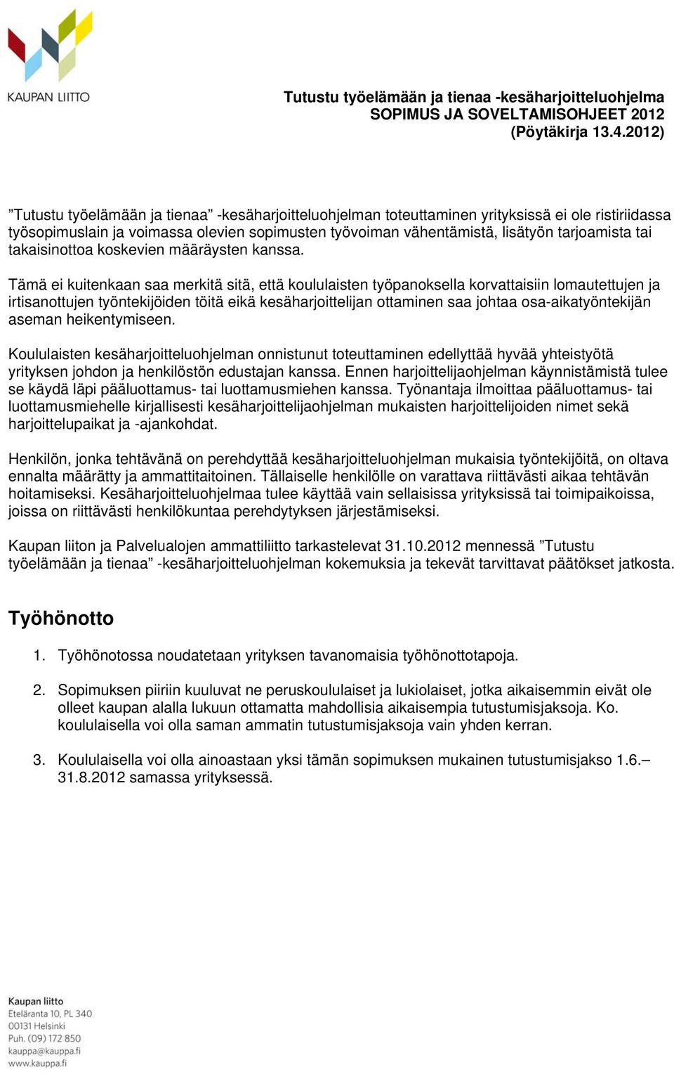 Tämä ei kuitenkaan saa merkitä sitä, että koululaisten työpanoksella korvattaisiin lomautettujen ja irtisanottujen työntekijöiden töitä eikä kesäharjoittelijan ottaminen saa johtaa