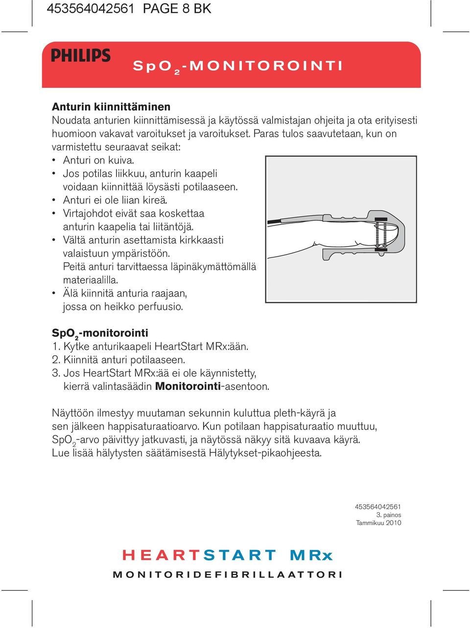 Virtajohdot eivät saa koskettaa anturin kaapelia tai liitäntöjä. Vältä anturin asettamista kirkkaasti valaistuun ympäristöön. Peitä anturi tarvittaessa läpinäkymättömällä materiaalilla.