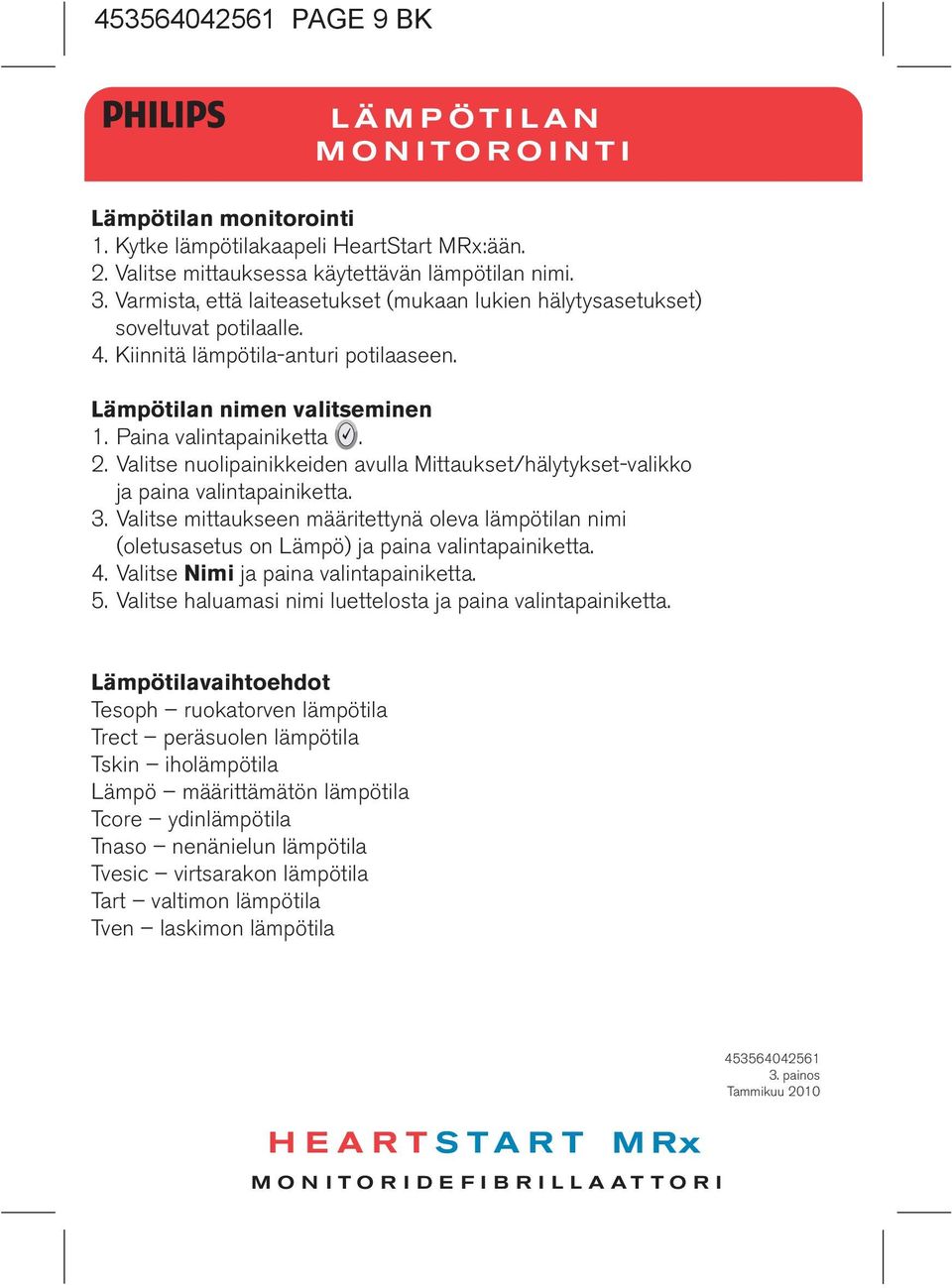 Valitse nuolipainikkeiden avulla Mittaukset/hälytykset-valikko ja paina valintapainiketta. 3. Valitse mittaukseen määritettynä oleva lämpötilan nimi (oletusasetus on Lämpö) ja paina valintapainiketta.