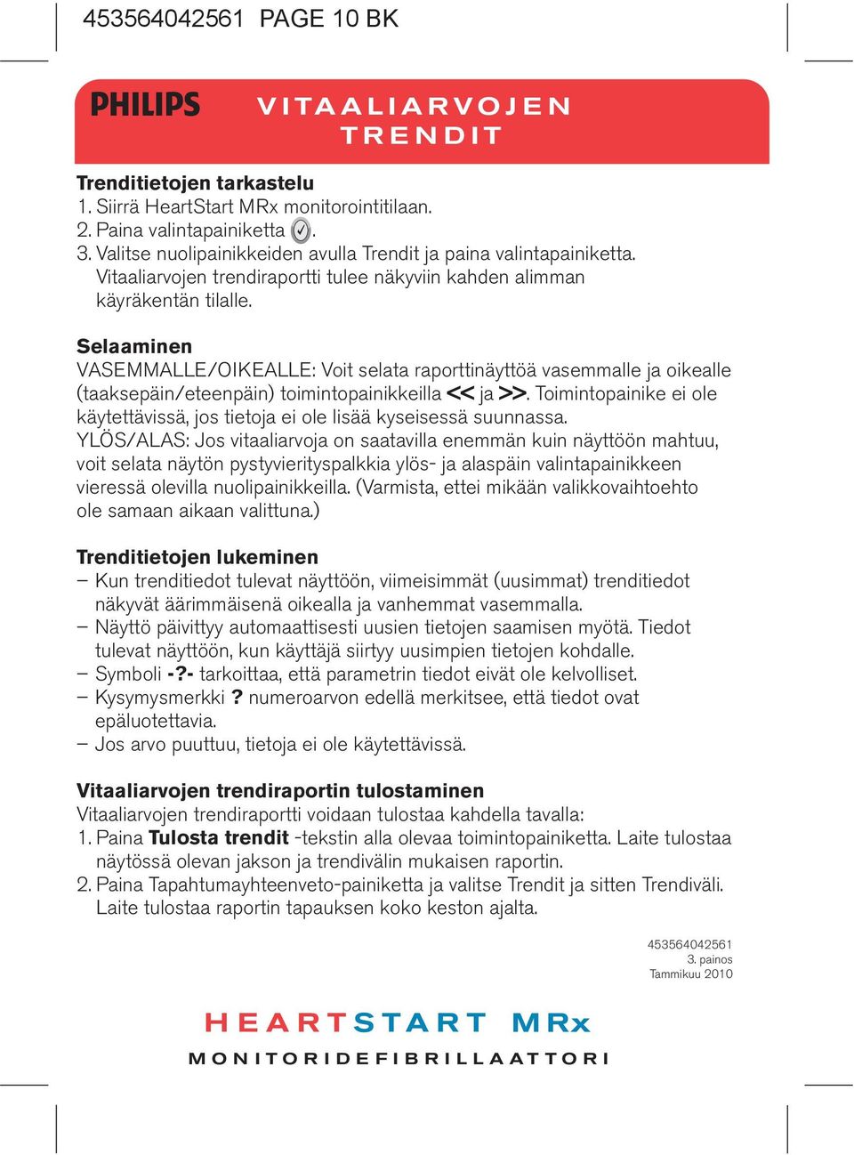 Selaaminen VASEMMALLE/OIKEALLE: Voit selata raporttinäyttöä vasemmalle ja oikealle (taaksepäin/eteenpäin) toimintopainikkeilla << ja >>.