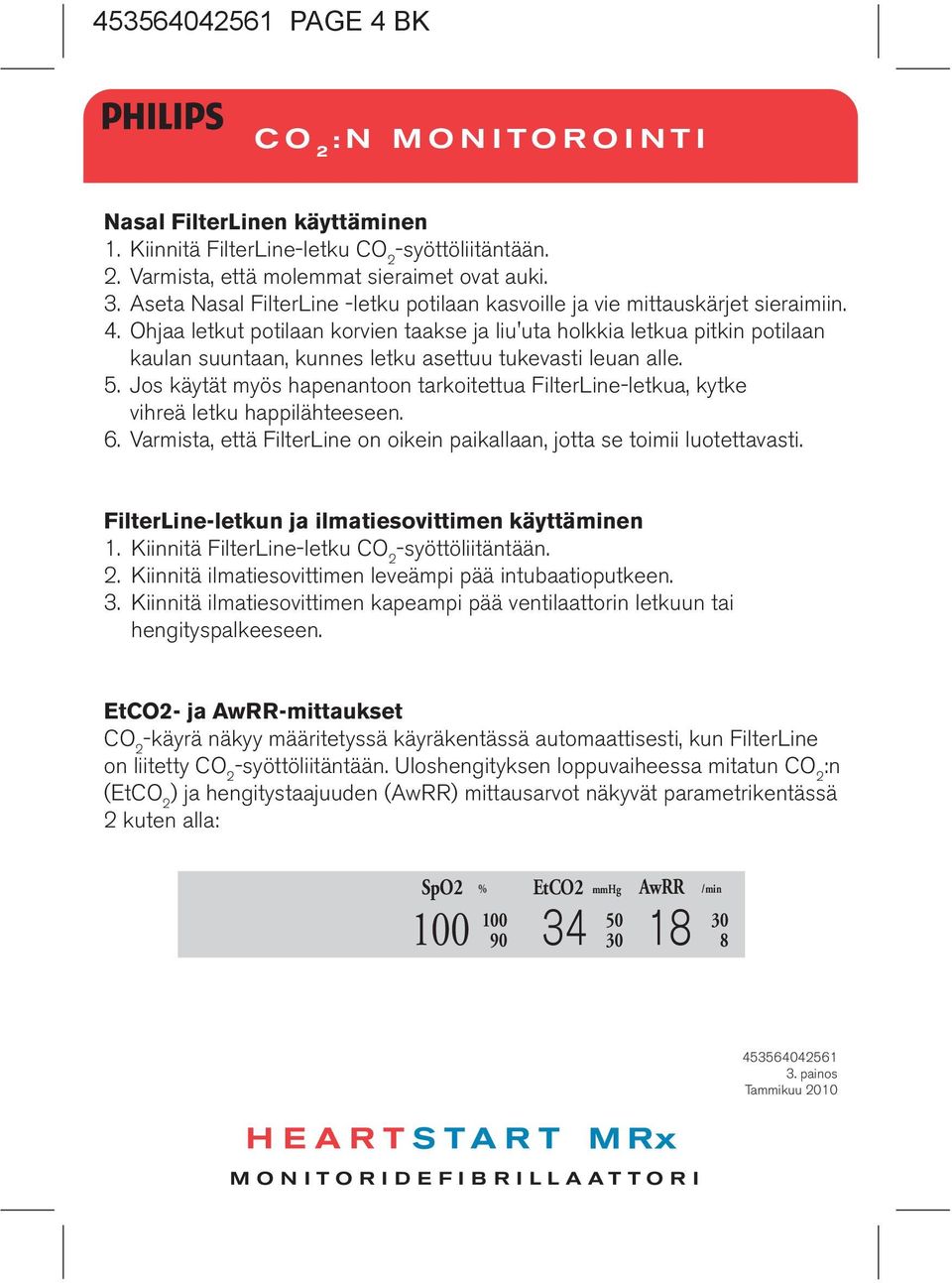 Ohjaa letkut potilaan korvien taakse ja liu'uta holkkia letkua pitkin potilaan kaulan suuntaan, kunnes letku asettuu tukevasti leuan alle. 5.